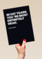 In cat years youre most definitely dead