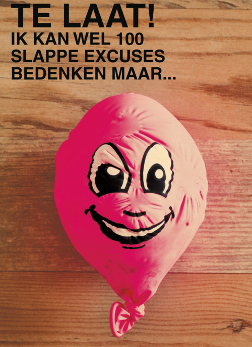 ik kan wel 100 slappe excuses bedenken maar te laat