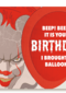 Pennywise brought a balloon for your birthday