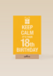 Keep calm its your 18th birthday