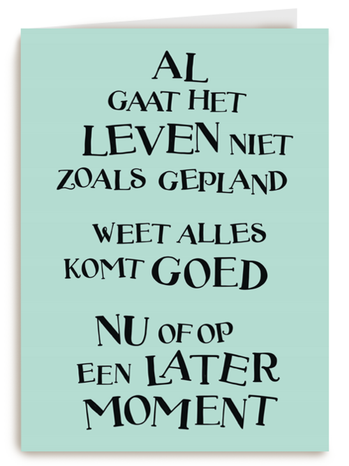 alles komt goed nu of op een later moment