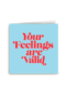 Your feelings are valid