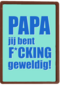 Papa jij bent fcking geweldig