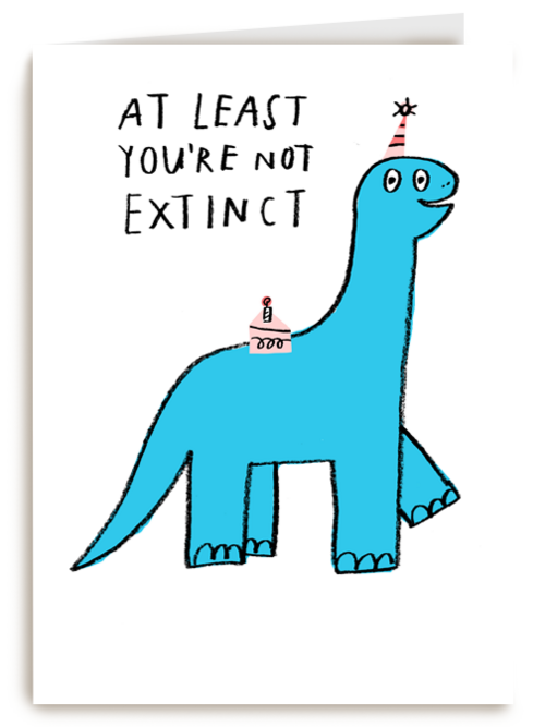 Verjaardagskaart at least youre not extinct yet