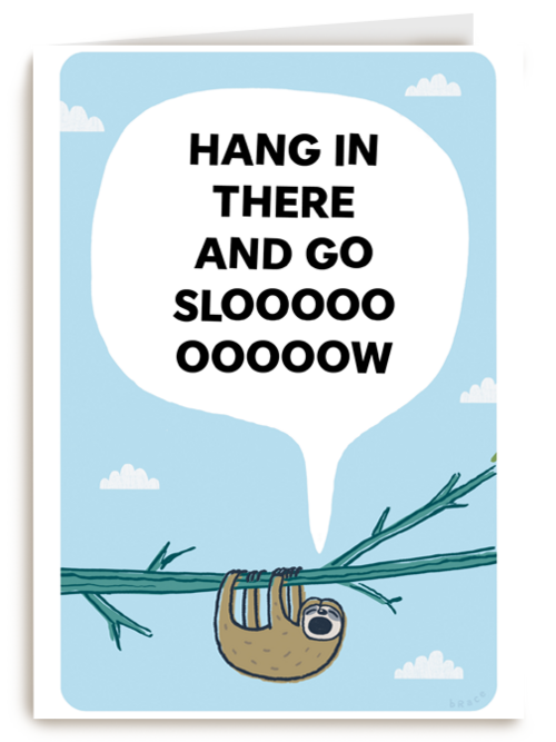 Hang in there and go slooooow