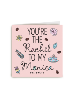 You are the Rachel to my Monica
