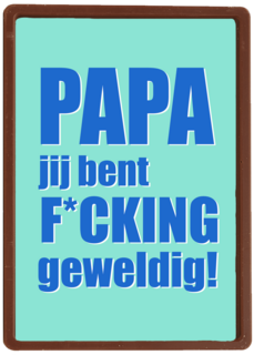 Papa jij bent fcking geweldig