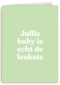 geboorte felicitatie andc jullie baby is echt de leukste
