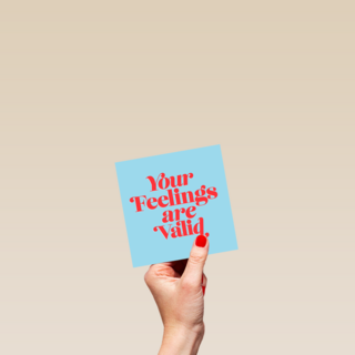 Your feelings are valid