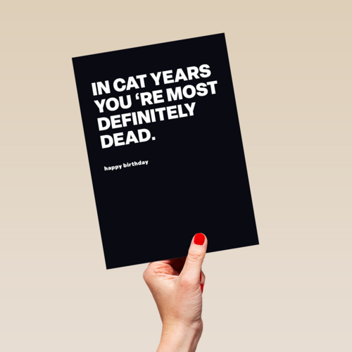 In cat years youre most definitely dead