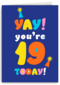 Yay you are 19 today