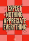 Expect nothing appreciate everything Guts Gusto