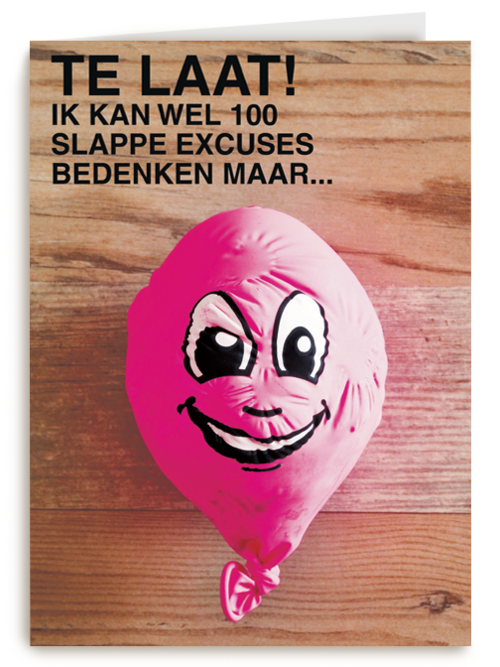 ik kan wel 100 slappe excuses bedenken maar te laat