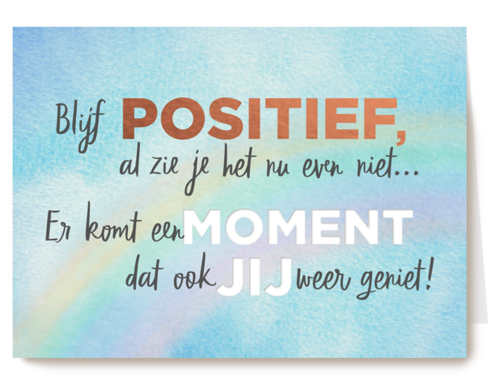 blijf positief er komt een moment