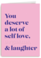 You deserve a lot of selflove and more