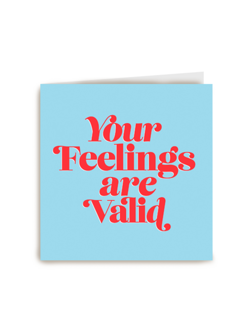 Your feelings are valid