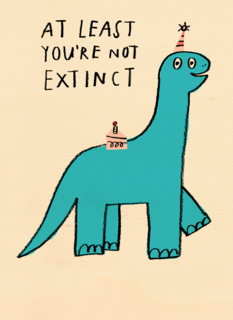 Verjaardagskaart at least youre not extinct yet