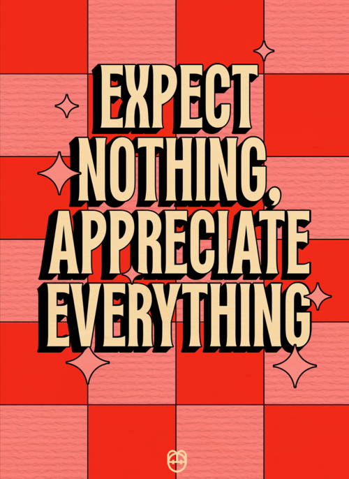 Expect nothing appreciate everything Guts Gusto