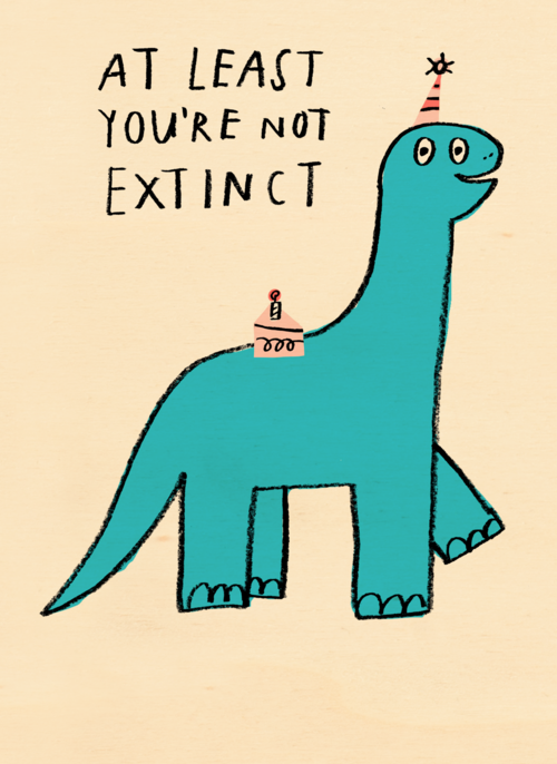 Verjaardagskaart at least youre not extinct yet