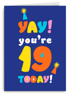 Yay you are 19 today