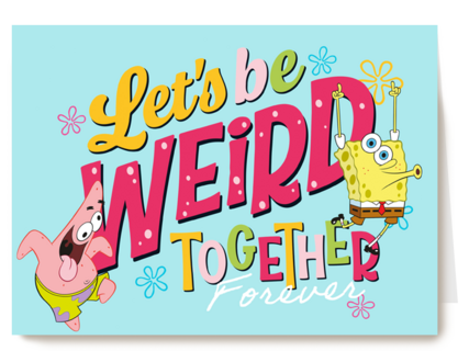 Spongebob lets be weird together forever