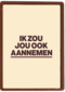 andC ik zou jou ook aannemen