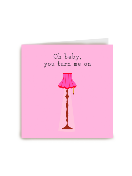 Baby you turn me on