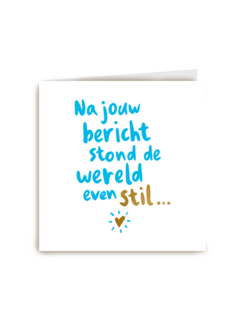 condoleance kaart na jouw bericht stond de wereld even stil
