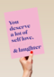 You deserve a lot of selflove and more