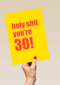 verjaardagskaart holy shit you are 30
