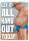 let it all hang out today
