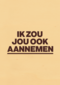 andC ik zou jou ook aannemen