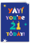Yay you are 21 today