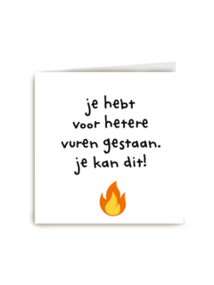 je hebt voor hetere vuren gestaan sterkte kaart