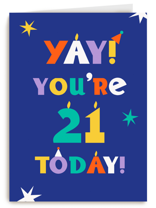 Yay you are 21 today