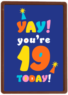 Yay you are 19 today