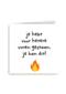 je hebt voor hetere vuren gestaan sterkte kaart