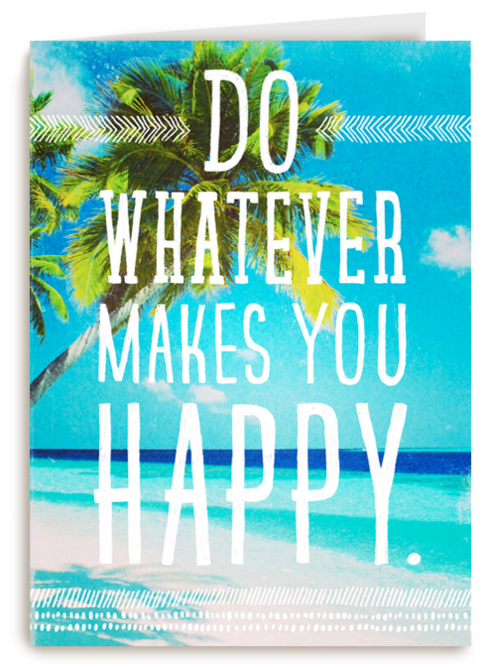 do whatever makes you happy