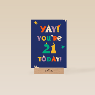 Yay you are 21 today