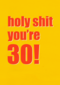 verjaardagskaart holy shit you are 30