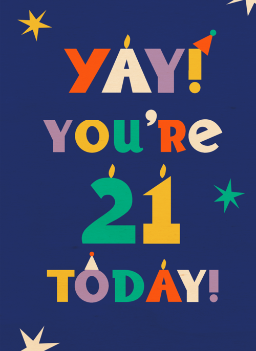 Yay you are 21 today