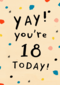 Verjaardagskaart leeftijd 18 yay your 18 today