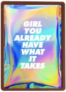 Girl you already have what it takes