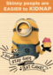 skinny people are easier to kidnap minions