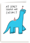 Verjaardagskaart at least youre not extinct yet