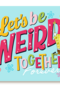Spongebob lets be weird together forever
