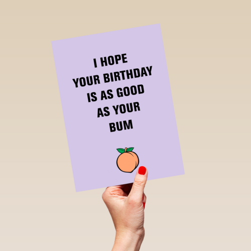 i hope your birthday is as good as your bum