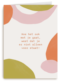 Hoe het ook met je gaat weet dat je er niet alleen voor staat