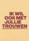 And C ik wil ook met jullie trouwen