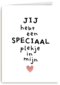 jij hebt een super speciaal plekje in mijn hart powervrouw